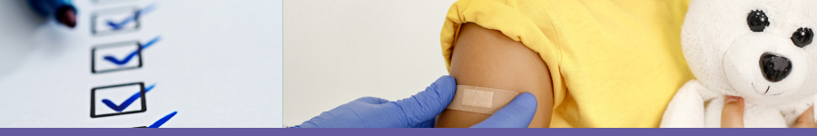 Pen next to a checklist; healthcare provider putting a bandaid on a child's arm, and the child is holding a teddy bear